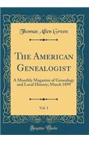 The American Genealogist, Vol. 1: A Monthly Magazine of Genealogy and Local History; March 1899 (Classic Reprint)