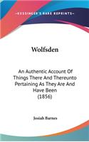 Wolfsden: An Authentic Account Of Things There And Thereunto Pertaining As They Are And Have Been (1856)