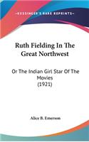 Ruth Fielding In The Great Northwest: Or The Indian Girl Star Of The Movies (1921)