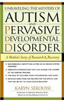 Unraveling the Mystery of Autism and Pervasive Developmental Disorder: A Mothers Story of Research and Recovery