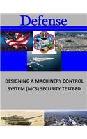 Designing a Machinery Control System (MCS) Security Testbed
