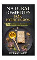 Natural Remedies for Hypertension: Top 50 Natural Hypertension Cure Remedies Recipes for Beginners in Quick and Easy Steps