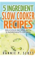 5 Ingredient Slow Cooker Recipes: Delicious Recipes With Five Ingredients or Less(Quick and Easy Cooking)