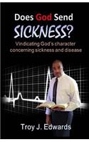 Does God Send Sickness?: Vindicating God's character concerning sickness and disease
