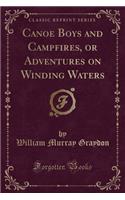 Canoe Boys and Campfires, or Adventures on Winding Waters (Classic Reprint)