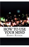 How to Use Your Mind