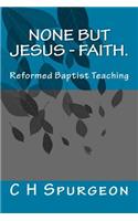 None but Jesus - Faith.: Reformed Baptist Teaching