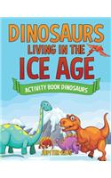 Dinosaurs Living in the Ice Age - Activity Book Dinosaurs