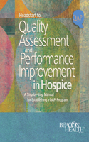 Headstart to Quality Assessment and Performance Improvement in Hospice: A Step-By-Step Manual for Establishing a QAPI Program