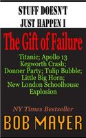 Stuff Doesn't Just Happen I: The Gift of Failure: Titanic, Kegworth, Custer, Schoolhouse, Donner, Tulips, Apollo 13(1 Stuff Doesn't Just Happen)
