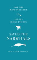 How The Blind Detective and His Seeing Eye Dog Saved the Narwhals