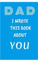 DAD I Wrote This Book About You: Fill In The Blank Book For What You Love About DAD . Perfect For dad's Birthday, Father's Day, Christmas Or Just To Show Papa You Love Him!