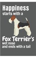 Happiness starts with a Fox Terrier's wet nose and ends with a tail: For Fox Terrier Dog Fans