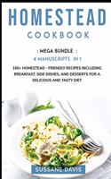 Homestead Cookbook: MEGA BUNDLE - 4 Manuscripts in 1 - 160+ Homestead - friendly recipes including breakfast, side dishes, and desserts for a delicious and tasty diet