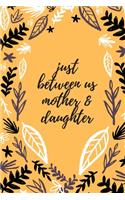 just between us mother & daughter: 120 pages notebook with matte cover .best gift