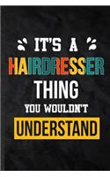 It's a Hairdresser Thing You Wouldn't Understand: Practical Hairdresser Job Title Lined Notebook/ Blank Journal For Favorite Career Future Graduate, Inspirational Saying Unique Special Birthday Gift