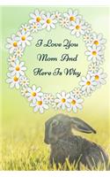 I Love You Mom: And Here's Why: Lined Notebook / Journal Gift, 100 Pages, 6x9, Soft Cover, Matte Finish Inspirational Quotes Journal, Notebook, Diary, Composition B