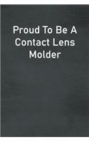 Proud To Be A Contact Lens Molder: Lined Notebook For Men, Women And Co Workers