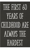 The First 60 Years of Childhood Are Always the Hardest: Funny 60th Gag Gifts for Men, Women, Friend - Notebook & Journal for Birthday Party, Holiday and More