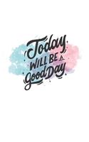Today will be a good day notebook: Blank Lined Composition workout Notebook, Journal & Planner - Motivational Inspirational and Positive Gifts