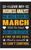 I Love My Business Analyst He Was Born In March With His Heart On His Sleeve A Fire In His Soul And A Mouth He Can't Control: Business Analyst Birthday Journal, Best Gift for Man and Women