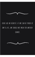There are no regrets. If one can be proud of one's life, one should not wish for another chance.: Notebook 120 pages 6 x 9