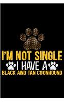 I'm Not Single I Have a Black and Tan Coonhound