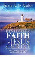 Developing Faith in Jesus Christ: Key to Walking in the Spirit and Becoming Like Jesus(English)