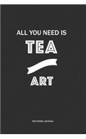 All You Need Is Tea And Art: A 6x9 Inch Matte Softcover Quote Notebook Journal Diary With A Bold Text Font Cover Slogan and 120 Blank Lined Pages