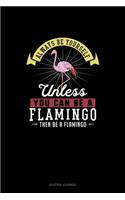 Always Be Yourself Unless You Can Be A Flamingo Then Be A Flamingo: Quotes Journal(93 Quotes Journal)