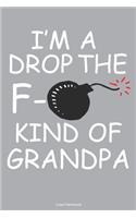 I'm A Drop The F- Kind Of Grandpa Lined Notebook: 6 x 9 inch lined notebook