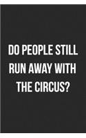 Do People Still Run Away With The Circus: Funny Blank Lined Journal For Adults