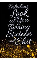 Fabulous Look at You Turning Sixteen and Shit: Funny 16th Birthday Sarcastic Gag Gift. Glamorous Joke Notebook Present & Sketchbook Diary Keepsake. Young in heart