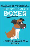 Always Be Yourself Unless You Can Be A Boxer Then Always Be A Boxer: Cute Dog Lover Journal / Notebook/ Diary Perfect Birthday Card Present or Christmas Gift Show Your Support For Mans Best Friend and The Greatest Pet