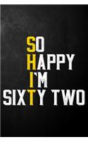 So Happy I'm Sixty Two: Funny 62nd Birthday Gift / 62 Year Old Journal / Sixty Second Birthdays Notebook / Unique Card Alternative, 62nd Gifts For Her, Him, Husband, Wife, 