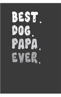 Best . Dog. Papa. Ever.: Perfect Notebook For Papa. Cute Cream Paper 6*9 Inch With 100 Pages Notebook For Writing Daily Routine, Journal and Hand Note