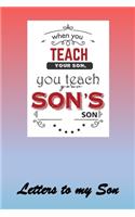 When you teach your Son, you teach your Son's Son: Letters to My Son Lined Journal - Keepsake Notebook for Moms, Step-Moms, Grand Mothers to record the different stages of their boys life as he grows