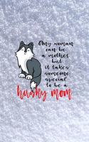Any Woman Can Be A Mother But It Takes Someone Special To Be A Husky Mom