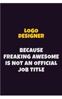 logo designer, Because Freaking Awesome Is Not An Official Job Title: 6X9 Career Pride Notebook Unlined 120 pages Writing Journal