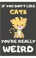 If You Don't Like Cats You're Really Weird: Cat Gifts Blank Lined Notebooks, Journals, Planners and Diaries to Write In - For Cat Lovers