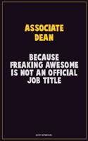 Associate Dean, Because Freaking Awesome Is Not An Official Job Title: Career Motivational Quotes 6x9 120 Pages Blank Lined Notebook Journal