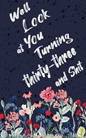 Well Look at You Turning Thirty-three and Shit: Funny 33th Birthday Sarcastic Gag Gift. Floral Flower Vintage Look Cute 33 Birthday Gift For Girls, Men, Women, Kids. 100 Pages 6 by 9 inch Decorati