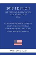 Approvals and Promulgations of Air Quality Implementation Plans - Nevada - Regional Haze State and Federal Implementation Plans (US Environmental Protection Agency Regulation) (EPA) (2018 Edition)