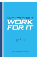 Gym Diary: Weight Training Diary / Log Book. Don't Wish for It, Work for It.