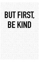 But First Be Kind: A 6x9 Inch Matte Softcover Notebook Journal with 120 Blank Lined Pages and an Uplifting Positive Cover Slogan