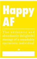 Happy AF - The Authentic and Abundantly Delightful Musings of a Remarkably Optimistic Individual: A Truth Journal for Excessive Happiness(5 Honest AF Journals)