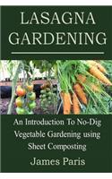 Lasagna Gardening: An Introduction to No-Dig Vegetable Gardening Using Sheet Composting