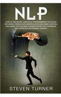Nlp: How to Use Neuro-Linguistic Programming for Social Influence, Persuasion, Manipulation and Mind Control, Including Tips on Dark Human Psychology, Hy