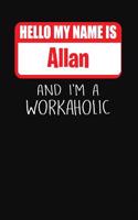 Hello My Name Is Allan: And I'm a Workaholic Lined Journal College Ruled Notebook Composition Book Diary