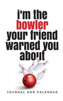 I'm the Bowler Your Friend Warned You about: Blank Lined Journal with Calendar for Bowler